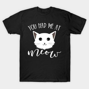 You had me at meow T-Shirt